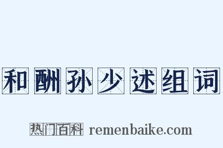 和酬孙少述组词是什么意思的图片